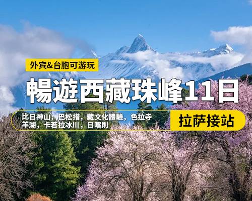 【暢遊西藏】拉薩林芝羊湖日喀則珠峰11日遊，拉薩集合，絨布寺，珠穆朗瑪峰，色季拉山口，魯朗林海，比日神山，巴松措，藏文化體驗(yàn)，色拉寺，羊湖，卡若拉冰川，日喀則，=